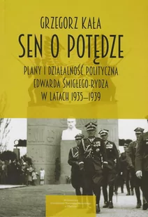 Wydawnictwo Uniwersytetu Warmińsko-Mazurskiego Sen o potędze Plany i działalność polityczna Edwarda Śmigłego-Rydza w latach 1935-1939 - Polityka i politologia - miniaturka - grafika 1
