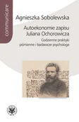 Książki o kulturze i sztuce - Wydawnictwa Uniwersytetu Warszawskiego Autoekonomie zapisu Juliana Ochorowicza. Codzienne praktyki piśmienne i badawcze psychologa - Agnieszka Sobolewska - miniaturka - grafika 1