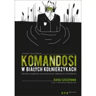 Zarządzanie - OnePress Rafał Szczepanik Komandosi w białych kołnierzykach. Metody zarządzania stosowane przez najlepszych menedżerów - miniaturka - grafika 1