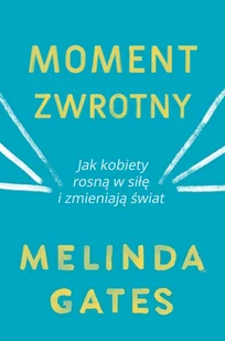MELINDA GATES Moment zwrotny Jak kobiety rosną w siłę i zmieniają świat - Biografie i autobiografie - miniaturka - grafika 1