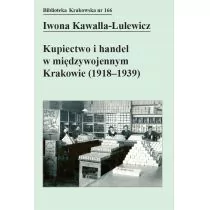 Księgarnia Akademicka Kupiectwo i handel w międzywojennym Krakowie (1918 - 1939) Iwona Kawalla-Lulewicz