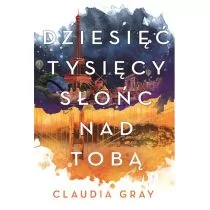 DZIESIĘĆ TYSIĘCY SŁOŃC NAD TOBĄ FIREBIRD TOM 2 Claudia Grey - Fantasy - miniaturka - grafika 1