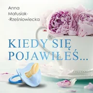 Audiobooki - literatura popularnonaukowa - Kiedy się pojawiłeś… Anna Matusiak-Rześniowiecka - miniaturka - grafika 1
