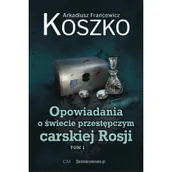 Historia świata - Wydawnictwo CM Opowiadania o świecie przestępczym carskiej... T.2 - Arkadiusz Francewicz Koszko - miniaturka - grafika 1