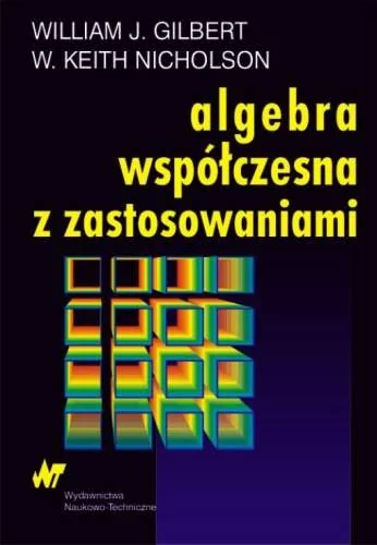 Algebra współczesna z zastosowaniami - Gilbert William J., Nicholson Keith W.