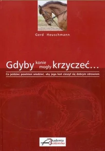 Akademia Jeździecka Książka GDYBY KONIE MOGŁY KRZYCZEĆ - Gerd Heuschmann - Rośliny i zwierzęta - miniaturka - grafika 1