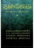 Biografie i autobiografie - Divina et humana Księga jubileuszowa w 65 rocznicę urodzin księdza Profesora Henryka Misztala - miniaturka - grafika 1