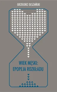 Wiek męski: epopeja rozkładu - Grzegorz Olszański - Pomoce naukowe - miniaturka - grafika 1