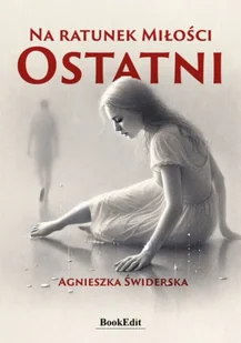 Na ratunek Miłości. Ostatni - Agnieszka Świderska - Poezja - miniaturka - grafika 1