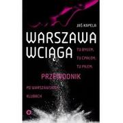 Felietony i reportaże - Jaś Kapela Warszawa wciąga Tu byłem Tu ćpałem Tu piłem Przewodnik po warszawskich klubach - miniaturka - grafika 1