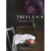 Książki kucharskie - Trufla same dobre rzeczy Patrycja Dolecka - miniaturka - grafika 1