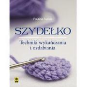 Poradniki hobbystyczne - Turner Pauline Szydełko Techniki wykańczania  i ozdabiania - miniaturka - grafika 1