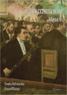 Wydawnictwo Muzyczne Contra Kształcenie słuchu klasa 6 - Emilia Kotowska, Paweł Mazur - Książki o muzyce - miniaturka - grafika 2