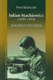 Julian Stachiewicz 1890-1934. Żołnierz i historyk - Biografie i autobiografie - miniaturka - grafika 1
