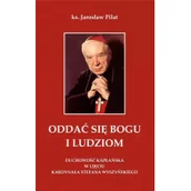 Religia i religioznawstwo - Bernardinum Oddać się Bogu i ludziom. Duchowość kapłańska w ujęciu kardynała Stefana Wyszyńskiego Jarosław Piłat - miniaturka - grafika 1