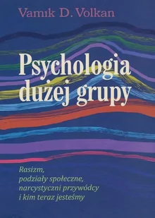 Vamik D. Volkan Psychologia dużej grupy. Rasizm, podziały społeczne, narcystyczni przywódcy i kim teraz jesteśmy 978-83-62651-82-5 - Psychologia - miniaturka - grafika 1