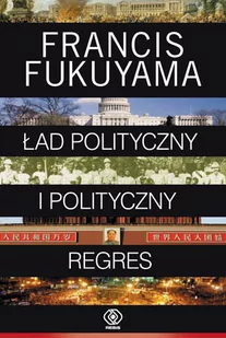 Ład polityczny i polityczny regres - Francis Fukuyama - Podręczniki dla szkół wyższych - miniaturka - grafika 1