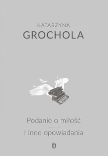 Podanie o miłość i inne opowiadania - Katarzyna Grochola - Felietony i reportaże - miniaturka - grafika 1