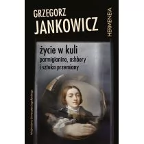 Życie W Kuli Parmigianino Ashbery I Sztuka Przemiany Grzegorz Jankowicz - Nauka - miniaturka - grafika 1