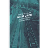 Publicystyka - Ostre Cięcie Jak Niszczono Polską Kolej Karol Trammer - miniaturka - grafika 1