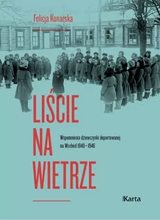 Karta Liście na wietrze. Wspomnienia dziewczynki deportowanej na Wschód 1940-1946 Felicja Konarska - Pamiętniki, dzienniki, listy - miniaturka - grafika 1