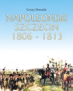 Napoleoński Szczecin 1806-1813 - Książki regionalne - miniaturka - grafika 1