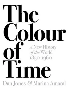 Marina Amaral; Dan Jones The Colour of Time A New History of the World 1850-1960 - Obcojęzyczne książki o kulturze i sztuce - miniaturka - grafika 1