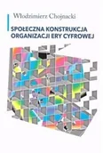 Książki medyczne - Społeczna konstrukcja organizacji ery cyfrowej - miniaturka - grafika 1