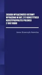 Zasada wyłączności ustawy wyrażona w Art. 217 Konstytucji Rzeczpospolitej Polskiej z 1997 Roku/Wyższ - Anna Krawczyk-Sawicka - E-booki - podręczniki - miniaturka - grafika 1