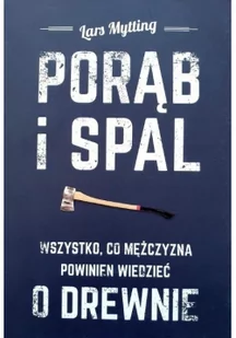 Porąb i spal. Wszystko co mężczyzna powinien wiedzieć o drewnie - Lars Mytting - Poradniki hobbystyczne - miniaturka - grafika 3