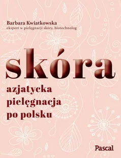 Kwiatkowska Barbara SKÓRA AZJATYCKA PIELĘGNACJA PO POLSKU - Poradniki psychologiczne - miniaturka - grafika 1