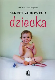 Sekret zdrowego dziecka - Anna Wójtowicz - Książki medyczne - miniaturka - grafika 1