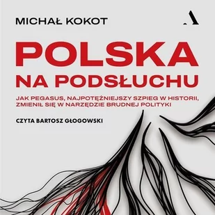 Polska na podsłuchu. Jak Pegasus, najpotężniejszy szpieg w historii, zmienił się w narzędzie brudnej polityki - Audiobooki - literatura faktu - miniaturka - grafika 1