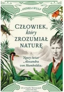 Poznańskie Człowiek, który zrozumiał naturę. Nowy świat Alexandra von Humboldta - Andrea Wulf - Baśnie, bajki, legendy - miniaturka - grafika 2