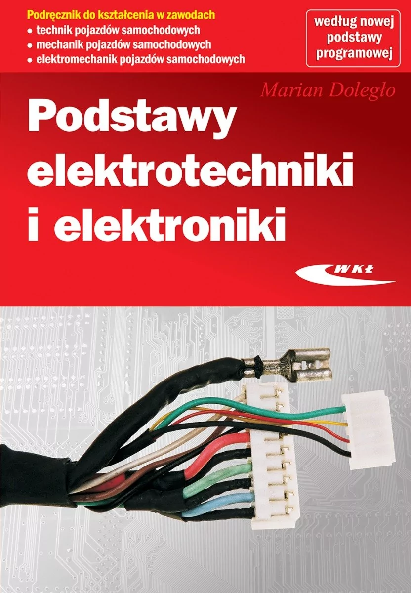 Wydawnictwa Komunikacji i Łączności WKŁ Podstawy elektrotechniki i elektroniki podręcznik Technik pojazdów samochodowych Mechanik pojazdów samochodowych Elektromechanik pojazdów samochodowyc