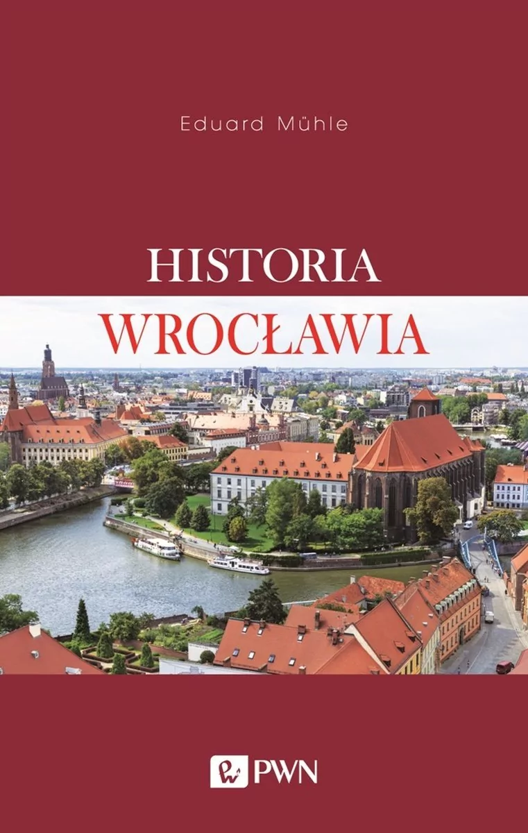 Wydawnictwo Naukowe PWN Historia Wrocławia - od początków X wieku do współczesności - Mühle Eduard