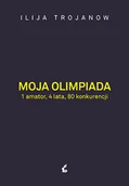Felietony i reportaże - Sonia Draga Moja olimpiada. 1 amator, 4 lata, 80 konkurencji - Ilija Trojanow - miniaturka - grafika 1