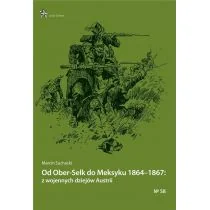 Infort Editions Od Ober-Selk do Meksyku 1864&amp;#8211;1867: z wojennych dziejów Austrii Marcin Suchacki - Historia świata - miniaturka - grafika 1