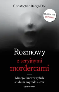 Rozmowy z seryjnymi mordercami - Christopher Berry-Dee - Wywiady, wspomnienia - miniaturka - grafika 1