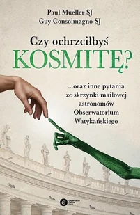 SJ Guy Consolmagno; SJ Paul Mueller Czy ochrzciłbyś kosmitę$2520 oraz inne pytania ze skrzynki mailowej astronomów Obserwatorium Watykańs - Religia i religioznawstwo - miniaturka - grafika 3