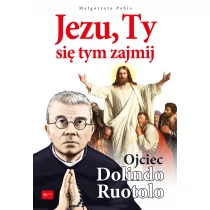 Jezu Ty się tym zajmij Ojciec Dolindo Ruotolo Małgorzata Pabis - Religia i religioznawstwo - miniaturka - grafika 1