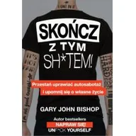 Poradniki psychologiczne - Gary John Bishop Skończ z tym sh tem! - miniaturka - grafika 1