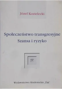 Społeczeństwo transgresyjne. Szansa i ryzyko - Józef Kozielecki - Filozofia i socjologia - miniaturka - grafika 2
