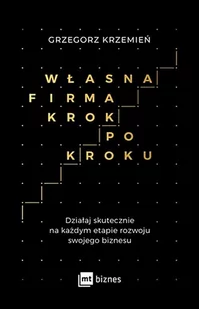 Własna Firma Krok Po Kroku Działaj Skutecznie Na Każdym Etapie Rozwoju Swojego Biznesu Grzegorz Krzemień - Ekonomia - miniaturka - grafika 2