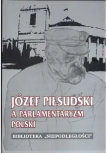 Józef Piłsudski a parlamentaryzm Polski - Felietony i reportaże - miniaturka - grafika 1