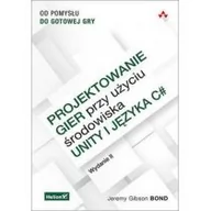 Poradniki hobbystyczne - Projektowanie gier przy użyciu środowiska Unity i języka C# Od pomysłu do gotowej gry Wydanie II Jeremy Gibson Bond - miniaturka - grafika 1