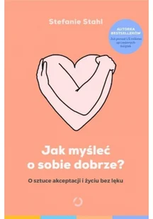 Jak myśleć o sobie dobrze$649 O sztuce akceptacji i życiu bez lęku - Psychologia - miniaturka - grafika 2