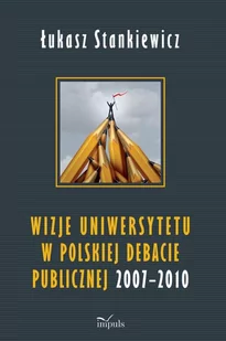 Łukasz Stankiewicz Wizje uniwersytetu w polskiej debacie publicznej 20072010 - Pedagogika i dydaktyka - miniaturka - grafika 1