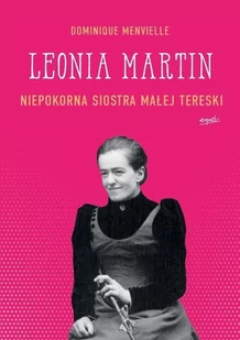 Dominique Menvielle Leonia Martin Niepokorna siostra Małej Tereski - Religia i religioznawstwo - miniaturka - grafika 1