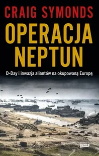 Operacja Neptun. D-Day i inwazja Aliantów na okupowaną Europę - Znak Horyzont - Historia świata - miniaturka - grafika 1